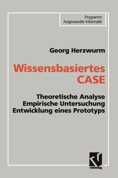 Обложка книги Wissensbasiertes CASE. Theoretische Analyse Empirische Untersuchung Entwicklung eines Prototyps, Georg Herzwurm