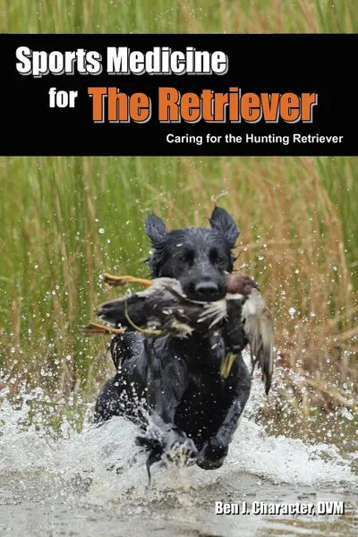 Обложка книги Sports Medicine for the Retriever. Caring for the Hunting Retriever, Ben J. Character