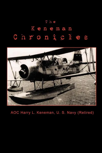 Обложка книги The Keneman Chronicles, Aoc Harry Keneman U. S. Navy (Retired)