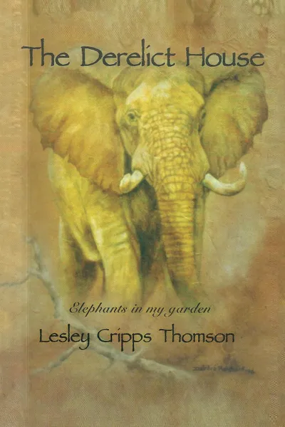 Обложка книги The Derelict House. Elephants in my Garden, Lesley Cripps Thomson