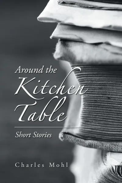 Обложка книги Around the Kitchen Table. Short Stories, Charles Mohl