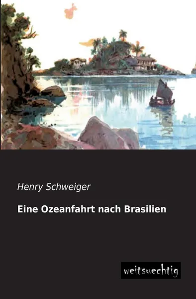 Обложка книги Eine Ozeanfahrt Nach Brasilien, Henry Schweiger