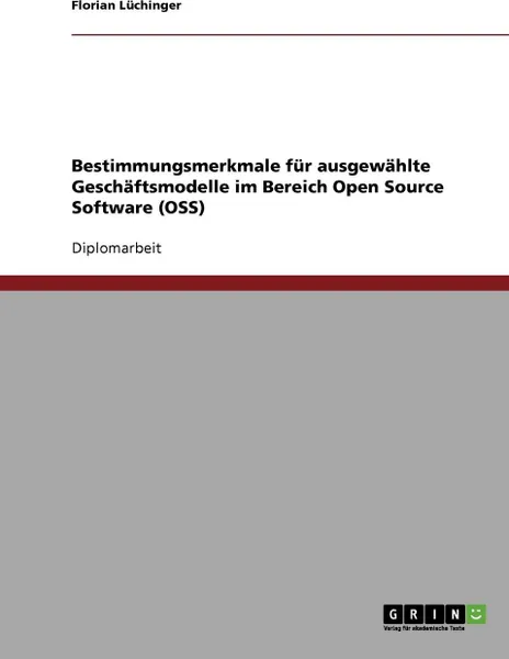 Обложка книги Bestimmungsmerkmale fur ausgewahlte Geschaftsmodelle im Bereich Open Source Software (OSS), Florian Lüchinger