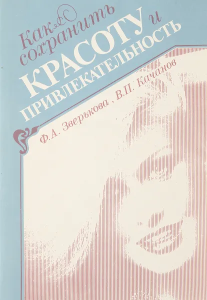 Обложка книги Как сохранить красоту и привлекательность. Рекомендации по уходу за кожей, Зверькова Ф.А., Качанов В.П.