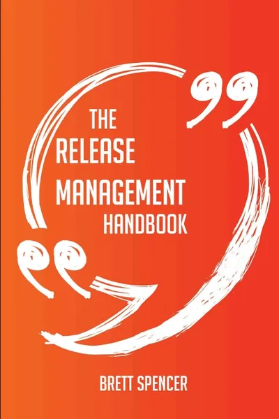 Обложка книги The Release Management Handbook - Everything You Need To Know About Release Management, Brett Spencer