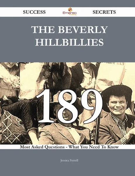 Обложка книги The Beverly Hillbillies 189 Success Secrets - 189 Most Asked Questions On The Beverly Hillbillies - What You Need To Know, Jessica Ferrell