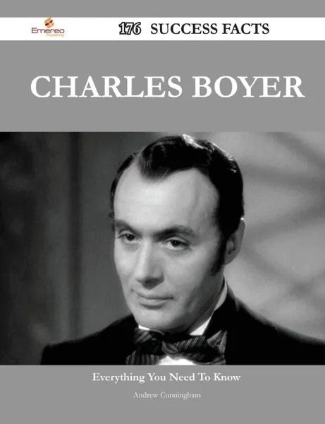 Обложка книги Charles Boyer 176 Success Facts - Everything You Need to Know about Charles Boyer, Andrew Cunningham