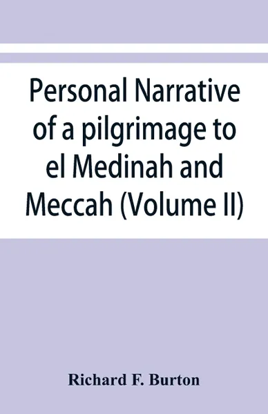 Обложка книги Personal narrative of a pilgrimage to el Medinah and Meccah (Volume II), Richard F. Burton