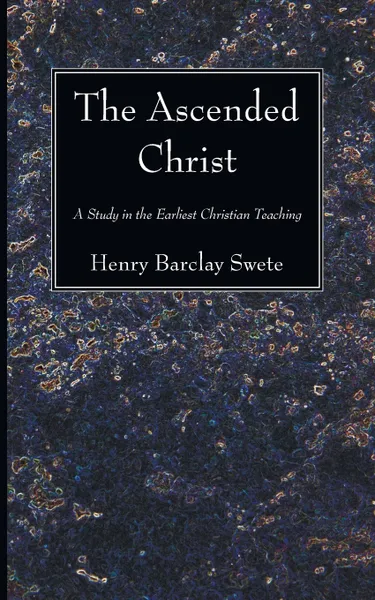 Обложка книги The Ascended Christ, Henry Barclay Swete