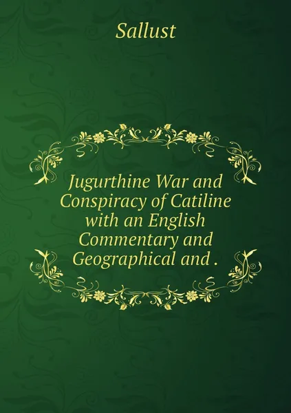 Обложка книги Jugurthine War and Conspiracy of Catiline with an English Commentary and Geographical and ., Sallust