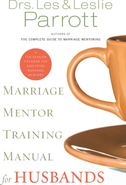 Обложка книги Marriage Mentor Training Manual for Husbands. A Ten-Session Program for Equipping Marriage Mentors, Les and Leslie Parrott