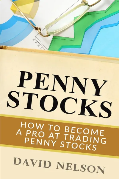 Обложка книги Penny Stocks. How to Become a Pro at Trading Penny Stocks, David Nelson