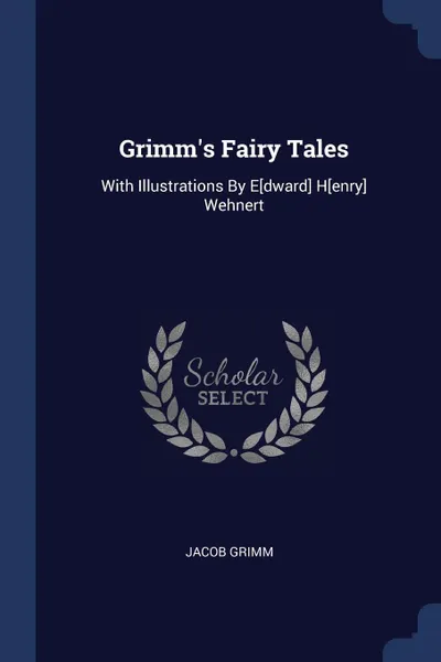 Обложка книги Grimm's Fairy Tales. With Illustrations By E.dward. H.enry. Wehnert, Jacob Grimm