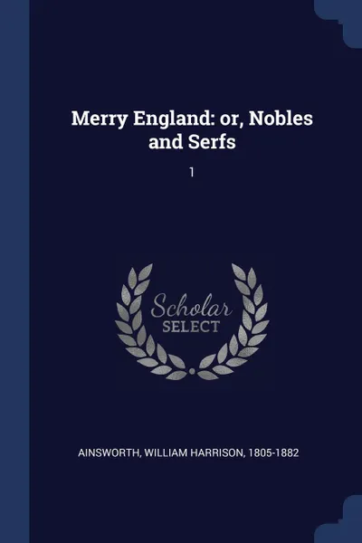 Обложка книги Merry England. or, Nobles and Serfs: 1, William Harrison Ainsworth