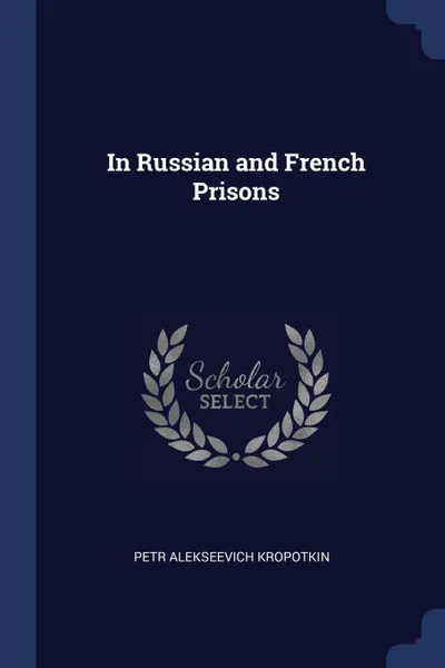 Обложка книги In Russian and French Prisons, Petr Alekseevich Kropotkin