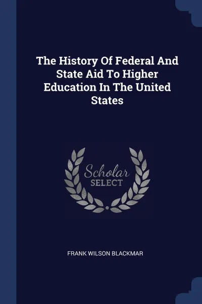 Обложка книги The History Of Federal And State Aid To Higher Education In The United States, Frank Wilson Blackmar