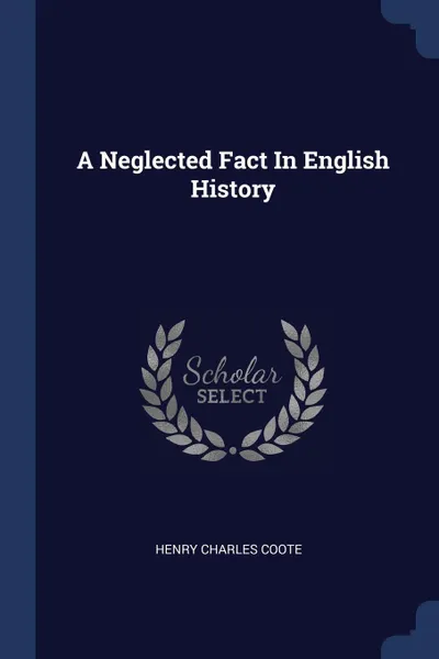 Обложка книги A Neglected Fact In English History, Henry Charles Coote