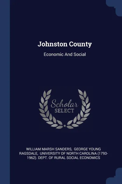 Обложка книги Johnston County. Economic And Social, William Marsh Sanders