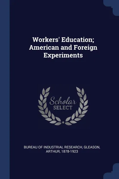 Обложка книги Workers' Education; American and Foreign Experiments, Gleason Arthur 1878-1923