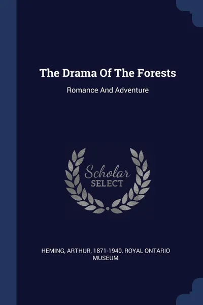 Обложка книги The Drama Of The Forests. Romance And Adventure, Heming Arthur 1871-1940, Royal Ontario Museum