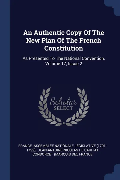 Обложка книги An Authentic Copy Of The New Plan Of The French Constitution. As Presented To The National Convention, Volume 17, Issue 2, France