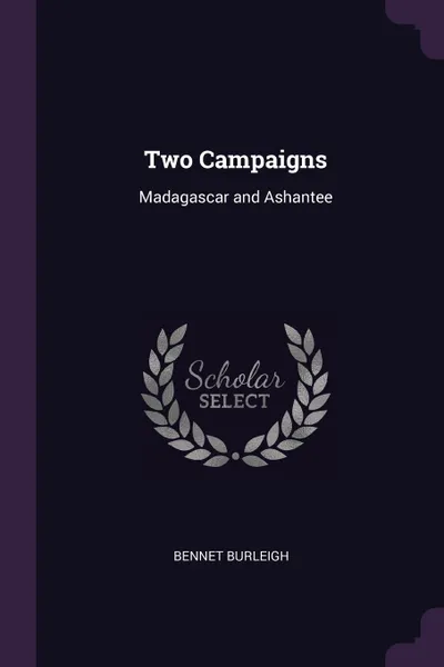 Обложка книги Two Campaigns. Madagascar and Ashantee, Bennet Burleigh