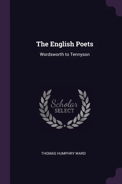 Обложка книги The English Poets. Wordsworth to Tennyson, Thomas Humphry Ward