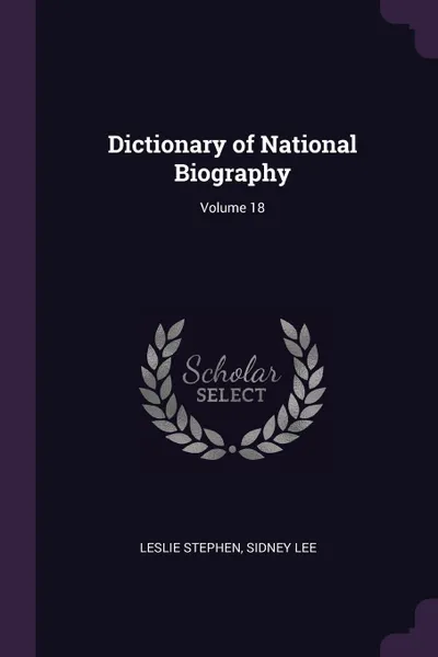 Обложка книги Dictionary of National Biography; Volume 18, Leslie Stephen, Sidney Lee