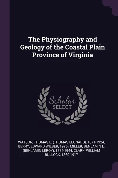 Обложка книги The Physiography and Geology of the Coastal Plain Province of Virginia, Thomas L. 1871-1924 Watson, Edward Wilber Berry, Benjamin L. 1874-1944 Miller