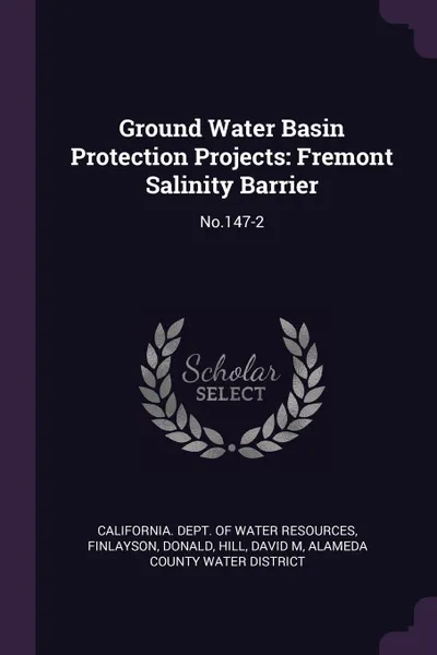 Обложка книги Ground Water Basin Protection Projects. Fremont Salinity Barrier: No.147-2, Donald Finlayson, David M Hill