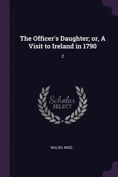 Обложка книги The Officer's Daughter; or, A Visit to Ireland in 1790. 2, Walsh