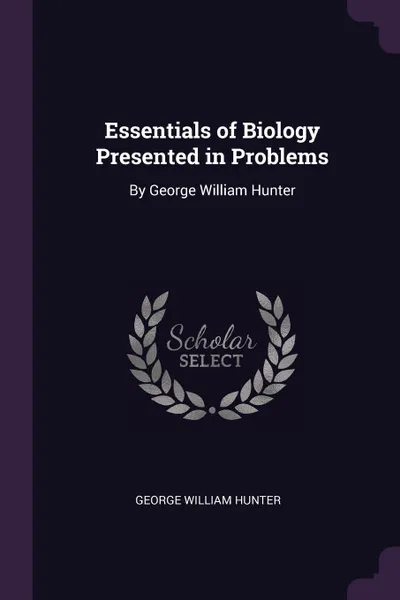 Обложка книги Essentials of Biology Presented in Problems. By George William Hunter, George William Hunter