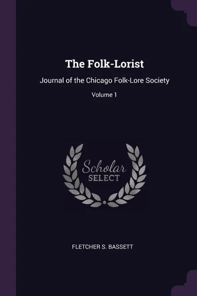 Обложка книги The Folk-Lorist. Journal of the Chicago Folk-Lore Society; Volume 1, Fletcher S. Bassett