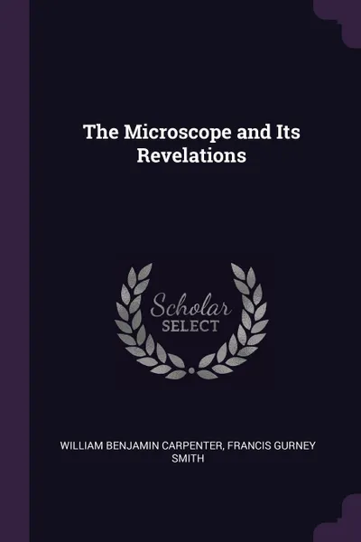 Обложка книги The Microscope and Its Revelations, William Benjamin Carpenter, Francis Gurney Smith