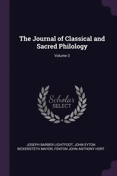 Обложка книги The Journal of Classical and Sacred Philology; Volume 3, Joseph Barber Lightfoot, John Eyton Bickersteth Mayor, Fenton John Anthony Hort