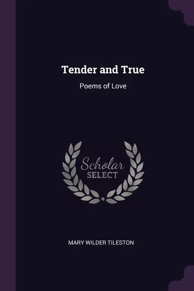 Обложка книги Tender and True. Poems of Love, Mary Wilder Tileston