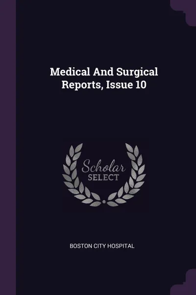 Обложка книги Medical And Surgical Reports, Issue 10, Boston City Hospital