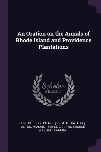 Обложка книги An Oration on the Annals of Rhode Island and Providence Plantations, Francis Vinton, George William Curtis