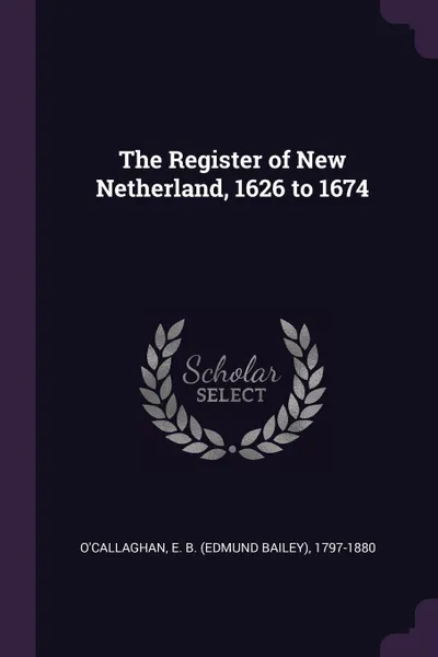 Обложка книги The Register of New Netherland, 1626 to 1674, E B. 1797-1880 O'Callaghan