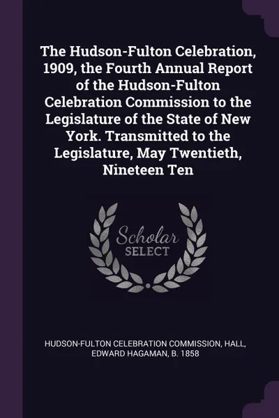 Обложка книги The Hudson-Fulton Celebration, 1909, the Fourth Annual Report of the Hudson-Fulton Celebration Commission to the Legislature of the State of New York. Transmitted to the Legislature, May Twentieth, Nineteen Ten, Edward Hagaman Hall