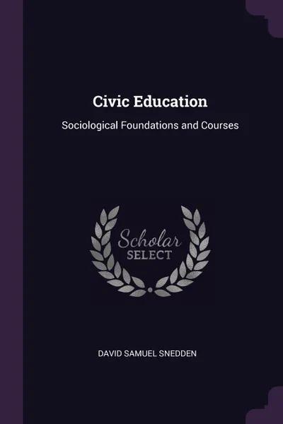 Обложка книги Civic Education. Sociological Foundations and Courses, David Samuel Snedden