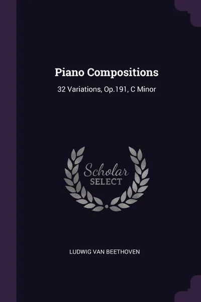 Обложка книги Piano Compositions. 32 Variations, Op.191, C Minor, Ludwig van Beethoven