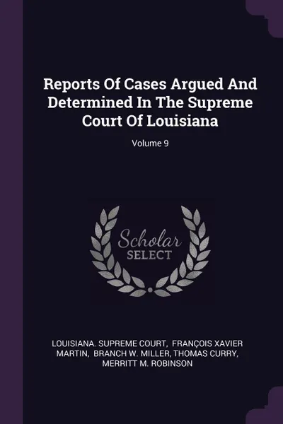 Обложка книги Reports Of Cases Argued And Determined In The Supreme Court Of Louisiana; Volume 9, Louisiana. Supreme Court