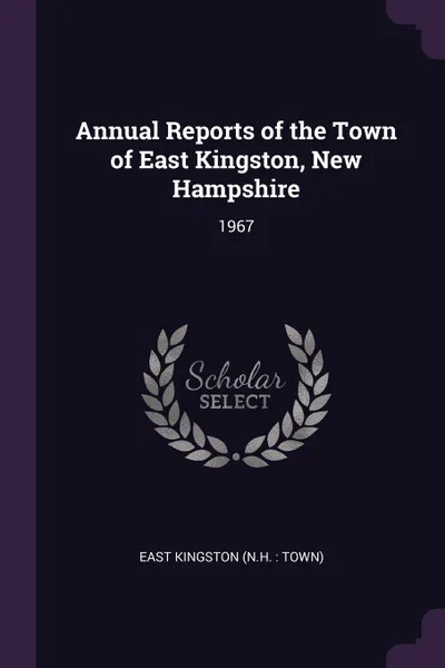 Обложка книги Annual Reports of the Town of East Kingston, New Hampshire. 1967, East Kingston