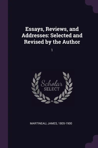 Обложка книги Essays, Reviews, and Addresses. Selected and Revised by the Author: 1, James Martineau