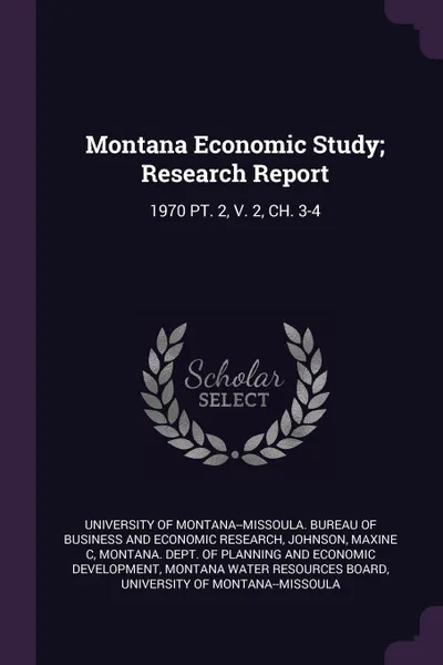 Обложка книги Montana Economic Study; Research Report. 1970 PT. 2, V. 2, CH. 3-4, Maxine C Johnson