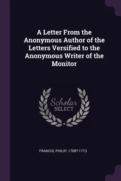 Обложка книги A Letter From the Anonymous Author of the Letters Versified to the Anonymous Writer of the Monitor, Philip Francis