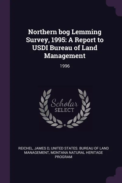 Обложка книги Northern bog Lemming Survey, 1995. A Report to USDI Bureau of Land Management: 1996, James D Reichel, Montana Natural Heritage Program