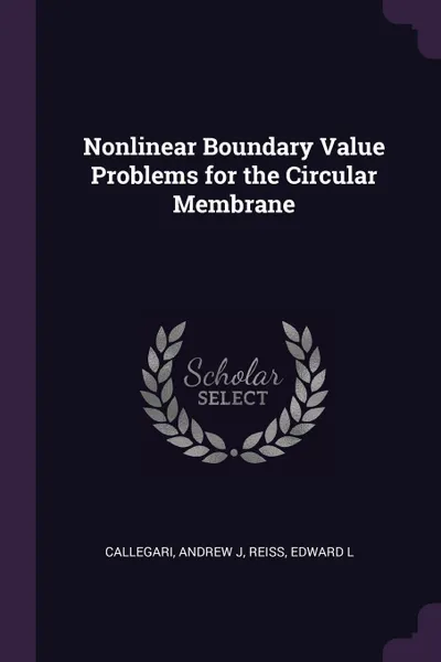 Обложка книги Nonlinear Boundary Value Problems for the Circular Membrane, Andrew J Callegari, Edward L Reiss