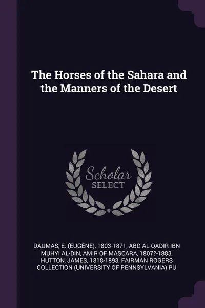 Обложка книги The Horses of the Sahara and the Manners of the Desert, E 1803-1871 Daumas, James Hutton